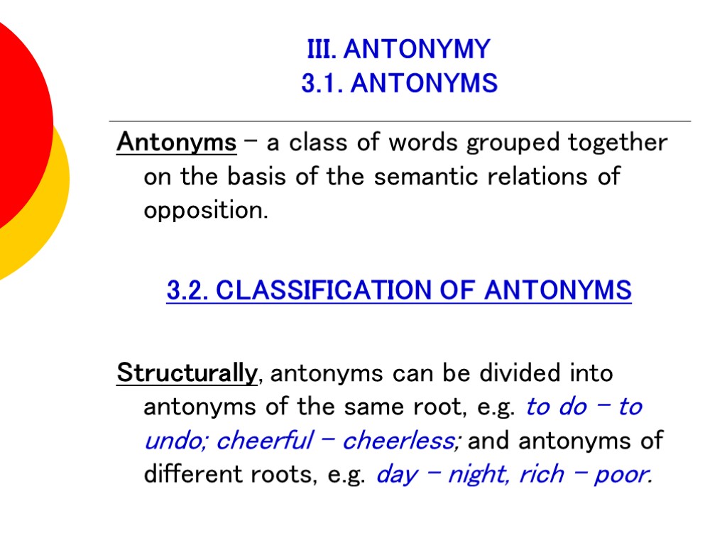 III. ANTONYMY 3.1. ANTONYMS Antonyms – a class of words grouped together on the